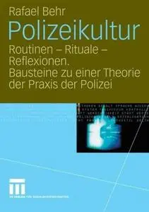 Polizeikultur: Routinen — Rituale — Reflexionen. Bausteine zu einer Theorie der Praxis der Polizei