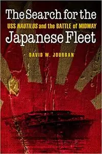 The Search for the Japanese Fleet: USS Nautilus and the Battle of Midway