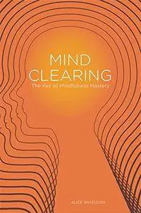 Mind Clearing: The Key to Mindfulness Mastery