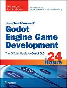 Godot Engine Game Development in 24 Hours, Sams Teach Yourself: The Official Guide to Godot 3.0
