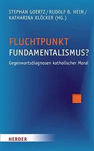 Fluchtpunkt Fundamentalismus? Gegenwartsdiagnosen katholischer Moral