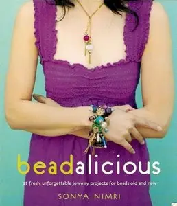 Beadalicious: 25 Fresh, Unforgettable Jewelry Projects for Beads Old and New