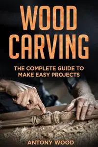 Woodcarving for Beginners: The complete guide to make easy projects