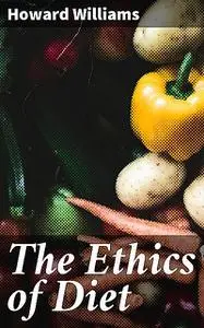 «The Ethics of Diet» by Howard Williams