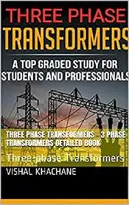 Three Phase Transformers - 3 Phase Transformers Detailed Book: Three-phase Transformers