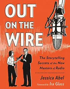 Out on the Wire: The Storytelling Secrets of the New Masters of Radio (Repost)