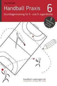 Handball Praxis 6 - Grundlagentraining für E- und D- Jugendliche: Volume 6