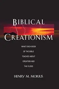 Biblical Creationism: What Each Book of the Bible Teaches about Creation and the Flood