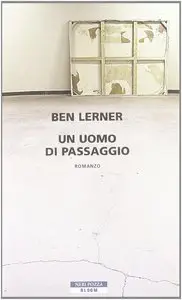 Ben Lerner - Un uomo di passaggio