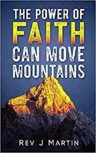 The Power Of Faith Can Move Mountains: Attain health happiness and love.