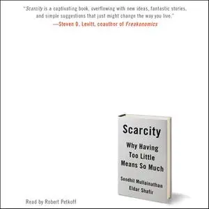 «Scarcity: Why Having Too Little Means So Much» by Eldar Shafir,Sendhil Mullainathan