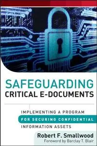 Safeguarding critical e-documents: implementing a program for securing confidential information assets