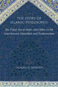The Story of Islamic Philosophy: Ibn Tufayl, Ibn Al-'Arabi, and Others on the Limit Between Naturalism and Traditionalism
