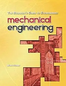 The Beginner's Guide to Engineering: Mechanical Engineering (The  Beginner's Guide to Engineering)