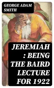 «Jeremiah : Being The Baird Lecture for 1922» by George Smith