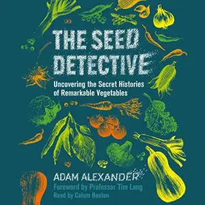 The Seed Detective: Uncovering the Secret Histories of Remarkable Vegetables [Audiobook]