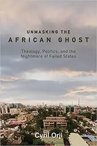Unmasking the African Ghost: Theology, Politics, and the Nightmare of Failed States