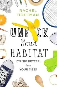 Unfuck Your Habitat: You're Better Than Your Mess