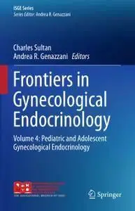 Frontiers in Gynecological Endocrinology Volume 4: Pediatric and Adolescent Gynecological Endocrinology