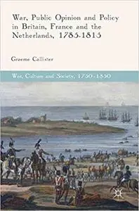 War, Public Opinion and Policy in Britain, France and the Netherlands, 1785-1815