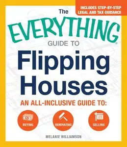 The Everything Guide To Flipping Houses: An All-Inclusive Guide to Buying, Renovating, Selling (Everything Series)