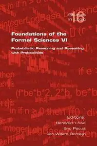 Foundations of the Formal Sciences VI: Probabilistic Reasoning and Reasoning with Probabilities