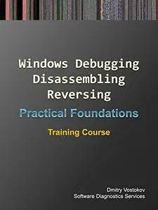 Practical Foundations of Windows Debugging, Disassembling, Reversing: Training Course