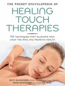 The Pocket Encyclopedia of Healing Touch Therapies: 136 Techniques That Alleviate Pain, Calm the Mind, and Promote Health