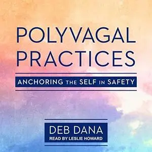 Polyvagal Practices: Anchoring the Self in Safety [Audiobook]