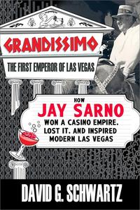 Grandissimo: The First Emperor of Las Vegas: How Jay Sarno Won a Casino Empire, Lost It, and Inspired Modern Las Vegas