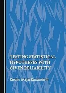 Testing Statistical Hypotheses with Given Reliability