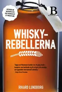 «Whiskyrebellerna - historien om Mackmyra och hur Sverige blev ett whiskyland» by Rikard Lundborg