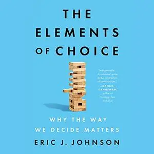 The Elements of Choice: Why the Way We Decide Matters [Audiobook]