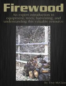 Firewood: An Expert Introduction to Equipment, Trees, Harvesting and Understanding This Valuable Resource