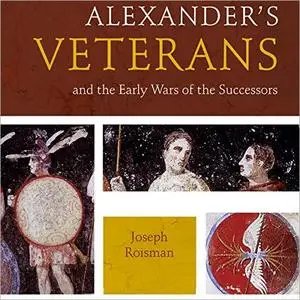 Alexander’s Veterans and the Early Wars of the Successors: Fordyce W. Mitchel Memorial Lecture [Audiobook]