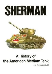 Sherman: A History of the American Medium Tank