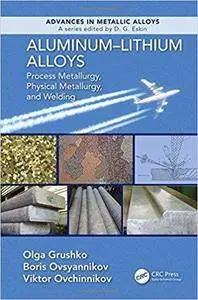 Aluminum-Lithium Alloys: Process Metallurgy, Physical Metallurgy, and Welding