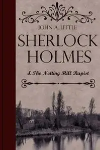 «Sherlock Holmes and the Notting Hill Rapist» by John A. Little