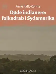 «Døde indianere. Folkedrab i Sydamerika» by Arne Falk-Rønne