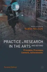 Practice as Research in the Arts (and Beyond): Principles, Processes, Contexts, Achievements