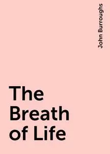 «The Breath of Life» by John Burroughs