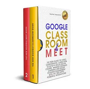 Google Classroom & Google Meet: 2 Books in 1 - The New Guide to Video Conferences