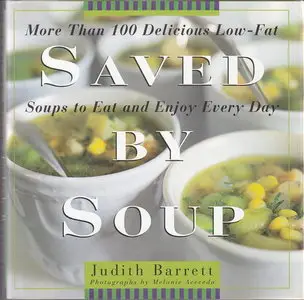 Saved By Soup: More Than 100 Delicious Low-Fat Soups To Eat And Enjoy Every Day