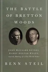 The Battle of Bretton Woods: John Maynard Keynes, Harry Dexter White, and the Making of a New World Order (Repost)
