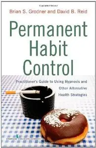 Permanent Habit Control: Practitioner's Guide to Using Hypnosis and Other Alternative Health Strategies