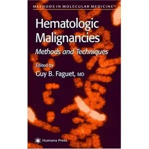 Hematologic Malignancies: Methods and Techniques (Methods in Molecular Medicine) by Guy Faguet [Repost]
