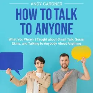 How to Talk to Anyone: What You Weren´t Taught about Small Talk Social Skills and Talking to Anybody About Anything [Audiobook]