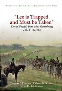 "Lee is Trapped, and Must be Taken": Eleven Fateful Days after Gettysburg: July 4 - 14, 1863