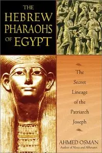 The Hebrew Pharaohs of Egypt: The Secret Lineage of the Patriarch Joseph