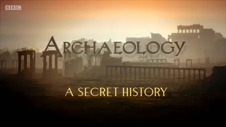 BBC - Archaeology: A Secret History (2013)